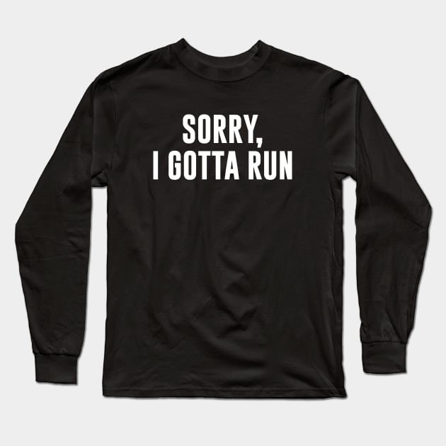 Sorry, I Gotta Run Long Sleeve T-Shirt by sunima